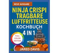NINJA CRISPI TRAGBARES 4-IN-1-HEISSLUFTFRITTEUSE-KOCHBUCH: Clevere Rezepte für jeden Tag, leicht gemacht mit einfachen Methoden, Zutaten und hilfreichen Anleitungen