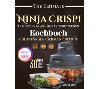 Ninja Crispi Tragbares Glas-Heißluftfritteusen-Kochbuch für Anfänger (German Edition)