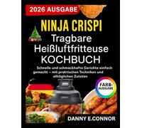 NINJA CRISPI TRAGBARES HEISSLUFTFRITTEUSE-KOCHBUCH: Schnelle und leckere Mahlzeiten ganz einfach zubereitet mit praktischen Techniken und alltäglichen Zutaten