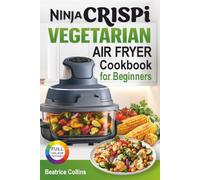 Ninja CRISPi Vegetarian Air Fryer Cookbook for Beginners: Easy and Tasty Meat-Free Recipes for Crispy Vegetables, Healthy Sides, Quick Lunches, Comfort Food and Everyday Air Fryer Meals.