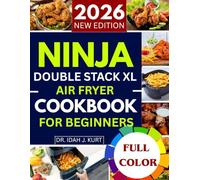 NINJA DOUBLE STACK XL AIR FRYER COOKBOOK FOR BEGINNERS: 30+ Easy, Delicious, and Healthy Recipes for Quick Meals with Your Ninja Double Stack XL Air Fryer