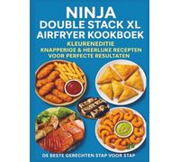 Ninja Double Stack XL Airfryer Kookboek - Kleureneditie Knapperige & Heerlijke Recepten voor Perfecte Resultaten - De Beste Gerechten Stap voor Stap