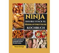 Ninja Double Stack XL Heißluftfritteuse-Kochbuch: Leckere, gesunde und knusprige Gerichte für jeden Anlass