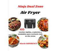 Ninja Dual Zone Air Fryer: 400 recetas rápidas, crujientes y saludables para cocinarlo todo en dos zonas