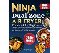 Ninja Dual Zone Air Fryer Cookbook for Beginners: 200+ Delicious, Low-Oil Recipes Tailored for Ninja Air Fryer to Deliver Perfectly Crispy, Nutritious Dishes and Transform Your Cooking Experience