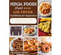 Ninja Dual Zone Air Fryer Cookbook for Beginners: Master Quick, Flavorful Recipes for Every Mealtime Using the 6-in-1 Two-Basket Smart Fryer.