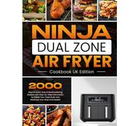 Ninja Dual Zone Air Fryer Cookbook UK Edition: 2000 Days of Quick, Easy & Mouthwatering Recipes with Step-by-Step Instructions to Satisfy Your Taste Buds and Maximise Your Ninja Dual Basket