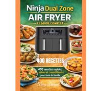 Ninja Dual Zone Air Fryer - Le Guide Complet: 400 recettes rapides, saines et croustillantes pour toute la famille