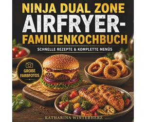 NINJA DUAL ZONE Airfryer Familienkochbuch: Schnelle Rezepte & komplette Menüs für die Heißluftfritteuse