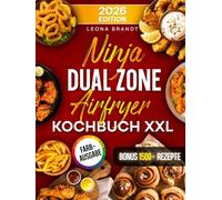 Ninja Dual Zone Airfryer Kochbuch XXL: Mit vielen leckeren Rezepten für Ihre Ninja Heißluftfritteuse | ideal auch für Familien | Inkl. Bonus