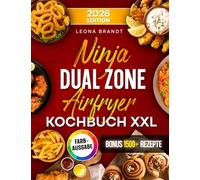 Ninja Dual Zone Airfryer Kochbuch XXL: Mit vielen leckeren Rezepten für Ihre Ninja Heißluftfritteuse | ideal auch für Familien | Inkl. Bonus