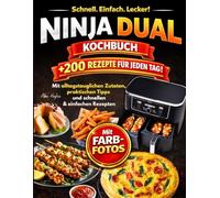 Ninja Dual Zone Heißluftfritteuse Kochbuch: +200 Rezepte für Jeden Tag. Mit alltagstauglichen Zutaten, Farbfotos, Praktischen Tipps und Schnellen & Einfachen Rezepten für den Ninja Airfryer