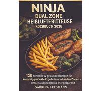 "Ninja Dual Zone Heißluftfritteuse Kochbuch 2026": "120 alltagstaugliche & knusprige Rezepte - energiesparend, ausgewogen und perfekt für zwei Zonen"