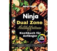 Ninja Dual Zone Heißluftfritteuse Kochbuch für Anfänger: Einfache und leckere Rezepte zum Frittieren ohne Öl | Snacks, Familienessen und Desserts mit Nährwertangaben