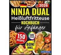 Ninja Dual Zone Heißluftfritteuse Kochbuch für Anfänger: FARBAUSGABE: Das ultimative Kochbuch mit vielen einfachen, schnellen und leckeren Rezepten mit wichtige Tipps zur Verwendung Ihres Airfryer