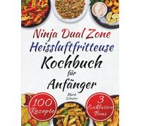 Ninja Dual Zone Heißluftfritteuse Kochbuch für Anfänger: Ihr Leitfaden für köstliche, nahrhafte Rezepte mit einem begleitenden digitalen ... 28-Tage-Speiseplan und Einkaufslisten enthält