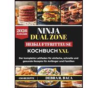 NINJA DUAL ZONE HEIßLUFTFRITTEUSE KOCHBUCH XXL: Der komplette Leitfaden für einfache, schnelle und gesunde Rezepte für Anfänger und Familien