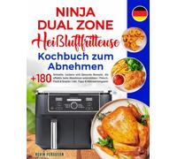 Ninja Dual Zone Heißluftfritteuse Kochbuch zum Abnehmen: +180 Schnelle, Leckere und Gesunde Rezepte, die effektiv beim Abnehmen unterstützen | Fleisch, Fisch & Snacks | inkl. Tipps & Nährwertangaben