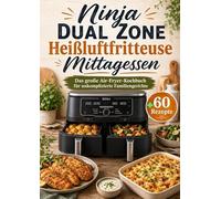 Ninja Dual Zone Heißluftfritteuse Mittagessen: Das große Air-Fryer-Kochbuch für unkomplizierte Familiengerichte: Das perfekte Geschenk für Besitzer einer Dual-Zone-Heißluftfritteuse