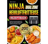 Ninja Dual Zone Heißluftfritteuse Rezeptbuch: +200 Einfache und Leckere Rezepte für jeden Tag | Fleisch, Beilagen, Vegan, Desserts | Das Airfryer Kochbuch mit Nährwertangaben & Tipps