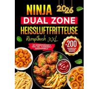 Ninja Dual Zone Heißluftfritteuse Rezeptbuch: +200 Schnelle & Einfache Airfryer Rezepte für jeden Tag | Das XXL Kochbuch Heißluftfritteuse mit ... & Tipps | inkl. FlexDrawer & Garzeitentabelle