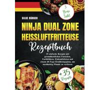 Ninja Dual Zone Heißluftfritteuse Rezeptbuch: 35 einfache Rezepte mit gesundheitlichen Vorteilen, Farbbildern, Einkaufslisten und einem 28-Tage-Ernährungsplan, um nachhaltig Pfunde zu verlieren