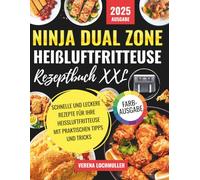 Ninja Dual Zone Heißluftfritteuse Rezeptbuch XXL: Die ultimativen schnellen und einfachen leckeren Rezepte für alle Heißluftfritteusen modelle mit ... & Garzeitentabelle mit farbigen Fotos.