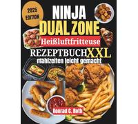 Ninja Dual Zone Heißluftfritteuse Rezeptbuch XXL: mahlzeiten leicht gemacht: Schnelle und unwiderstehliche Gerichte für Sie und Ihre Familie