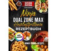 Ninja Dual Zone Max Heißluftfritteuse Rezeptbuch: Mit leckeren und einfachen Rezepten auf 2 Kammern mit dem Ninja Dual Zone Airfryer kochen | optimal für Familien | Inkl. Saucen & Bonus