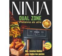 Ninja Dual Zone: Recetas sanas, rápidas y deliciosas de ingredientes simples para todos los niveles, para cada gusto -incluidos veganos, vegetarianos e intolerantes- con tabla y tiempos de cocción.