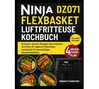 NINJA DZ071 FLEXBASKET AIR FRYER KOCHBUCH: Schnelle, leckere Rezepte mit einfachen Schritten für alltägliche Mahlzeiten, entwickelt für vielbeschäftigte Küchen zu Hause