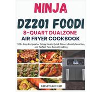 Ninja DZ201 Foodi 8-Quart DualZone Air Fryer Cookbook: 320+ Easy Recipes for Crispy Meals, Quick Dinners, Family Favorites, and Perfect Two-Basket Cooking