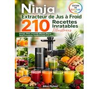 Ninja Extracteur de Jus à Froid - 210 Recettes Inratables Illustrées: Énergie, Détox, Immunité, Minceur, Beauté, Shots Concentrés, Famille & Cures 1 à 5 Jours
