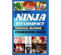 Ninja Fit Compact Personal Blender Cookbook 2025: Fuel Your Day with Flavor- Quick & Healthy Blends for Smoothies, Shakes, and Sips Using Your Ninja Fit
