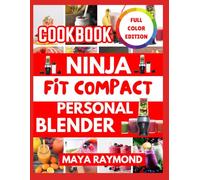 NINJA FIT COMPACT PERSONAL BLENDER COOKBOOK: Easy to follow recipes for delicious smoothies ,soups,and nutritious meals