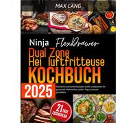 Ninja FlexDrawer Dual Zone Heißluftfritteuse Kochbuch 2025: Köstliche schnelle Rezepte leicht zubereitet für gesunde Mahlzeiten jeden Tag zuhause genießen