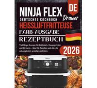 Ninja FlexDrawer Heißluftfritteuse Rezeptbuch 2026 Farb-Ausgabe: Vielfältige Rezepte für Frühstück, Hauptgerichte und Desserts - ideal für Familien und alle, die unkompliziert genießen möchten