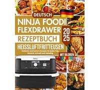 Ninja FlexDrawer Heißluftfritteusen Rezeptbuch 2025 Deutsch: Einfache und leckere Rezepte für jeden Tag, Gesund, schnell und vielseitig Mit Bildren
