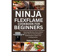 Ninja Flexflame Cookbook for Beginners 2025: Mastering Effortless, Flavor-Packed Meals with Your Ninja Flexflame - Simple Recipes to Ignite Your Cooking Journey.