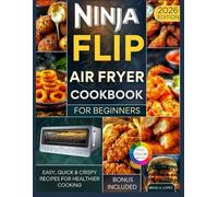 Ninja Flip Air Fryer Cookbook for Beginners: Easy, Quick & Crispy Recipes for Healthier Cooking (Air Fry Delicacy)