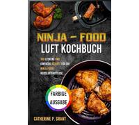 NINJA - FOOD LUFT KOCHBUCH: 100 leckere und einfache Rezepte für die Ninja Foodi Heißluftfritteuse