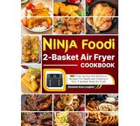 Ninja Foodi 2-Basket Air Fryer Cookbook: 101 Time-saving And Delicious Recipes For Balanced Cooking In Your 2-basket Ninja Air Fryer