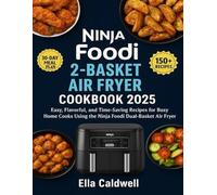 Ninja Foodi 2-Basket Air Fryer Cookbook 2025: Easy, Flavorful, and Time-Saving Recipes for Busy Home Cooks Using the Ninja Foodi Dual-Basket Air Fryer