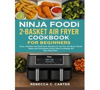 NINJA FOODi 2-BASKET AIR FRYER COOKBOOK FOR BEGINNERS: Easy, Healthy, and Delicious Recipes to Air Fry, Air Broil, Roast, Bake and Dehydrate Every Meal including 30- Day Meal Plan