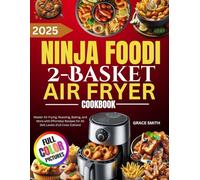 Ninja Foodi 2-Basket Air Fryer Cookbook: Master Air Frying, Roasting, Baking, and More with Effortless Recipes for All Skill Levels (Full Color Edition)