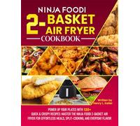 Ninja Foodi 2-Basket Air Fryer Cookbook: Power Up Your Plates with 130+ Quick & Crispy Recipes: Master the Ninja Foodi 2-Basket Air Fryer for Effortless Meals, Split-Cooking, and Everyday Flavor