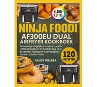 NINJA FOODI AF300EU DUAL AIRFRYER KOOKBOEK: Eenvoudige dagelijkse recepten, snelle referentietabellen en handige tips voor gezondere maaltijden met het gemak van een dubbele mand