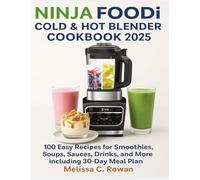 Ninja Foodi Cold & Hot Blender Cookbook 2025: 100 Easy Recipes for Smoothies, Soups, Sauces, Drinks, and More including 30-Day Meal Plan