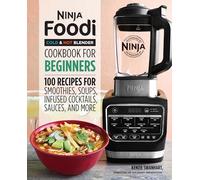 Ninja Foodi Cold & Hot Blender Cookbook For Beginners: 100 Recipes for Smoothies, Soups, Infused Cocktails, Sauces, And More (Ninja Cookbooks)