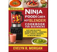 Ninja Foodi Cold & Hot Blender Cookbook for Beginners: Easy and Delicious Blender Recipes for Smoothies, Soups, Sauces, Desserts, and Healthy Meals